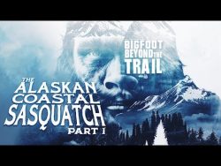 Alaskan Coastal Sasquatch: Bigfoot Beyond the Trail (Part 1)